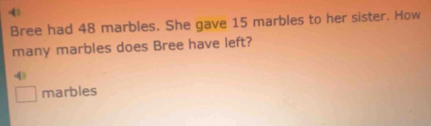 bree had 48 marbles. she gave 15 marbles to her sister. how many marble…