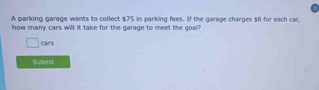 a parking garage wants to collect $75 in parking fees. if the garage ch…