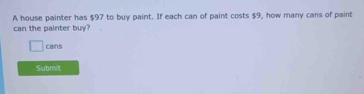 a house painter has $97 to buy paint. if each can of paint costs $9, ho…