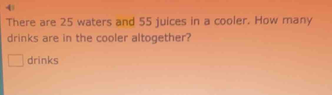 there are 25 waters and 55 juices in a cooler. how many drinks are in t…