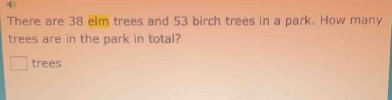 there are 38 elm trees and 53 birch trees in a park. how many trees are…