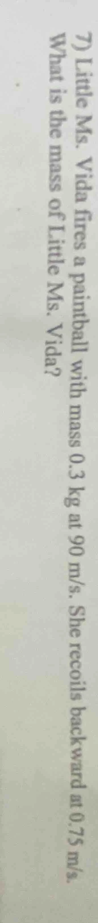 7) little ms. vida fires a paintball with mass 0.3 kg at 90 m/s. she re…