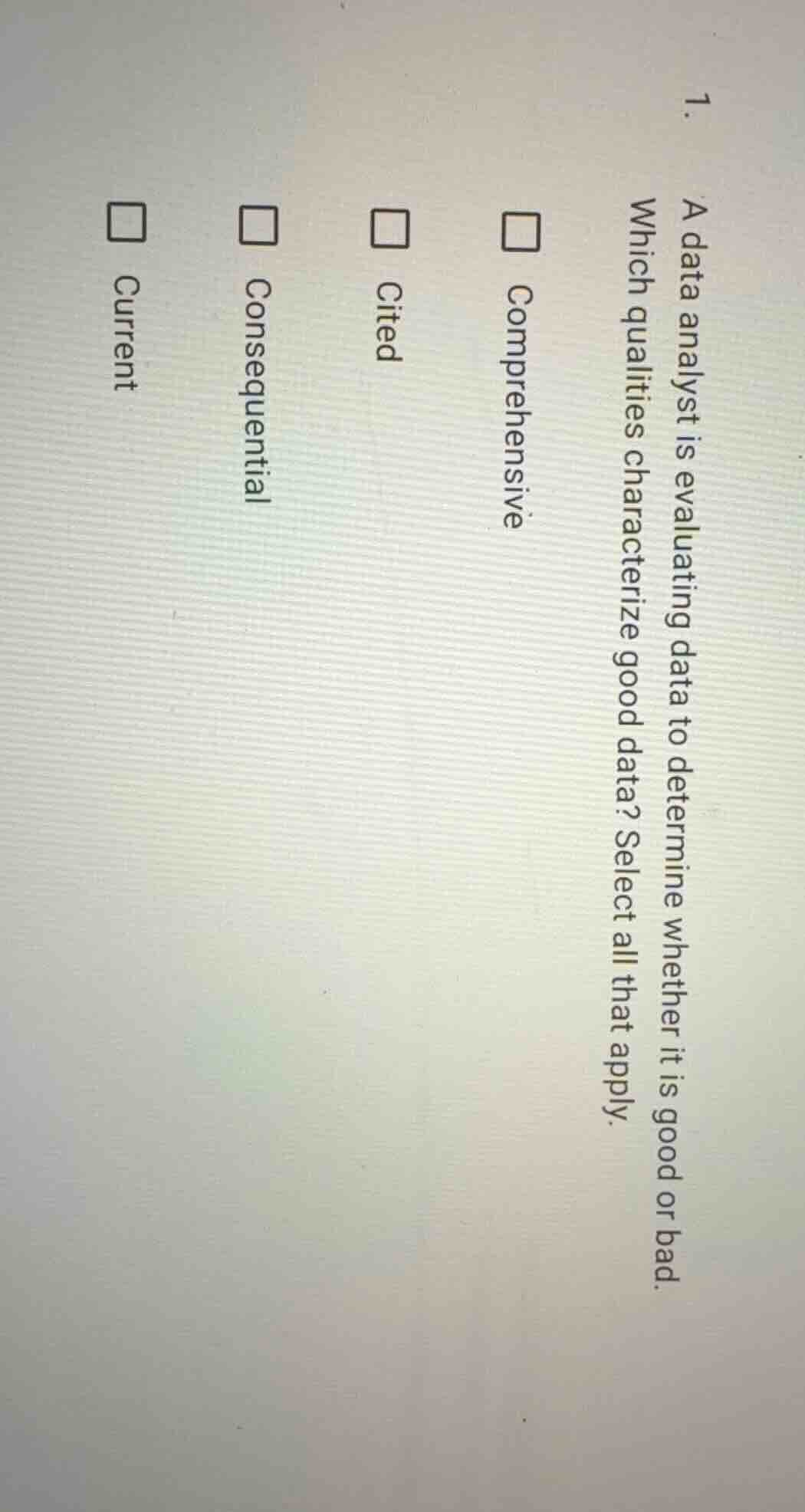 1. a data analyst is evaluating data to determine whether it is good or…