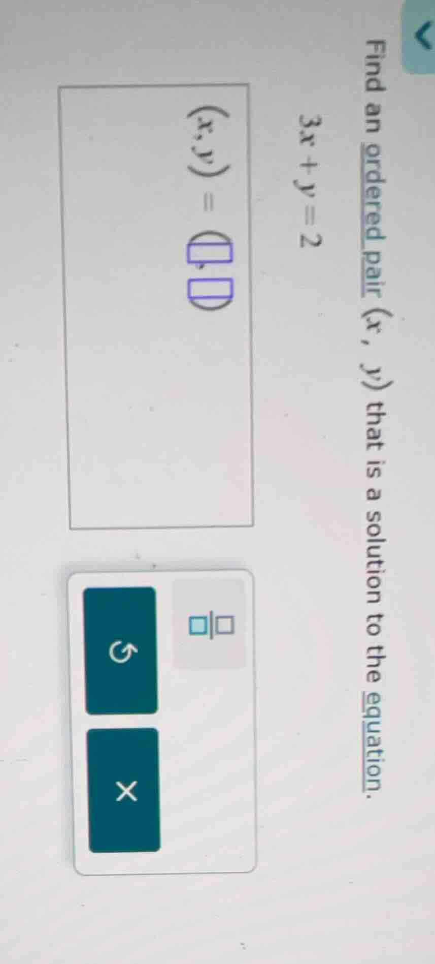 find an ordered pair (x, y) that is a solution to the equation. 3x + y …