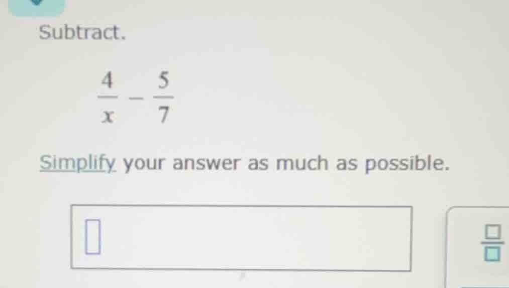 subtract. \\(\frac{4}{x} - \frac{5}{7}\\) simplify your answer as much …