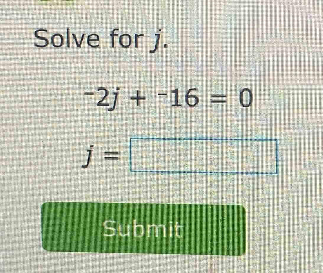 solve for j.\ -2j + -16 = 0\ j = \\boxed{}\ submit