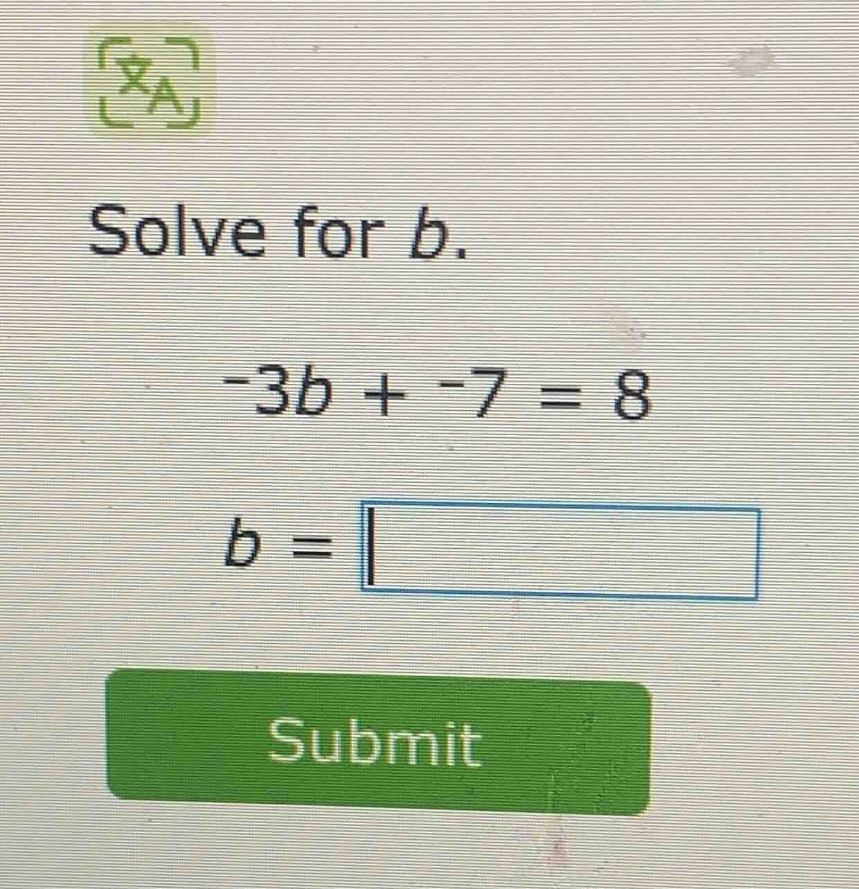 solve for b. -3b + -7 = 8 b = submit