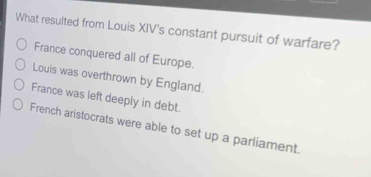 what resulted from louis xivs constant pursuit of warfare? ○ france con…