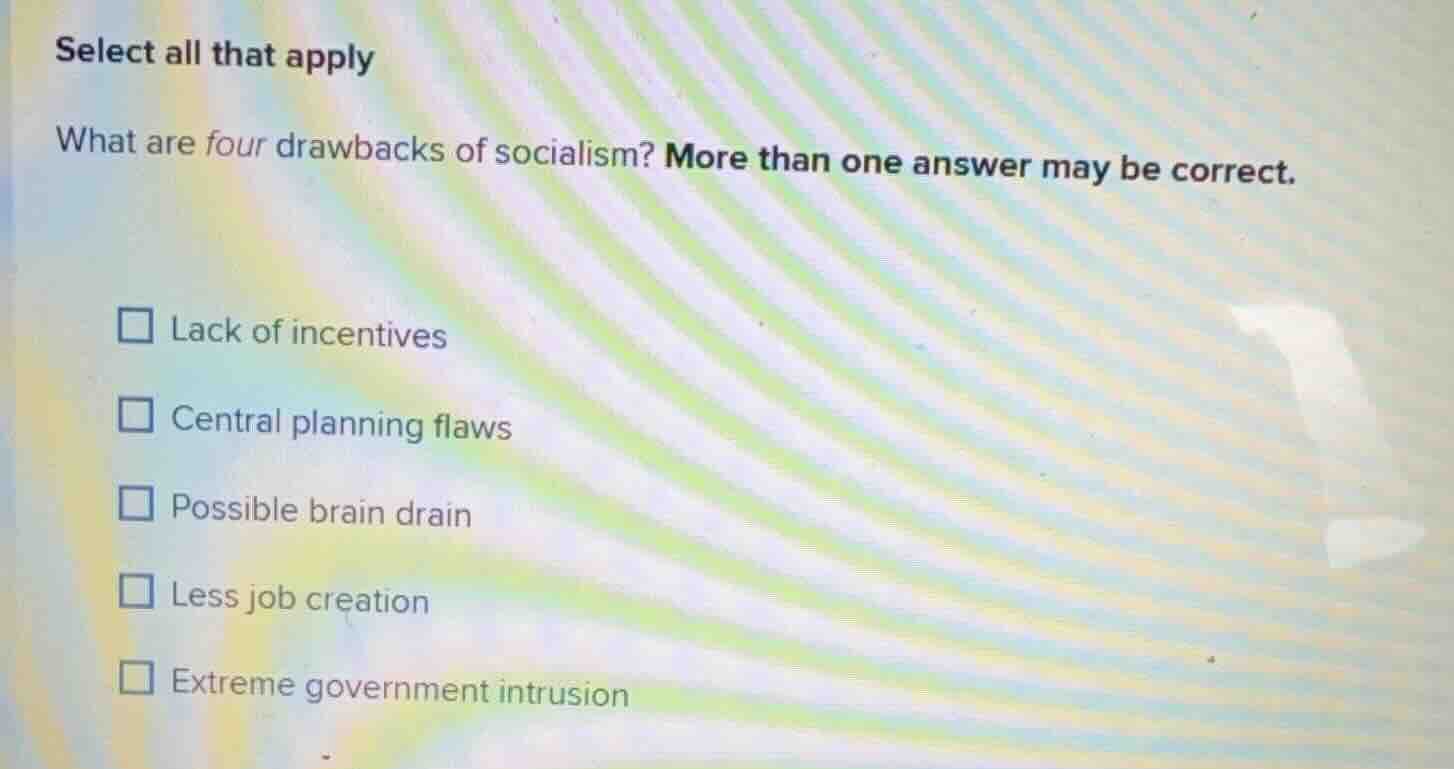 select all that apply what are four drawbacks of socialism? more than o…