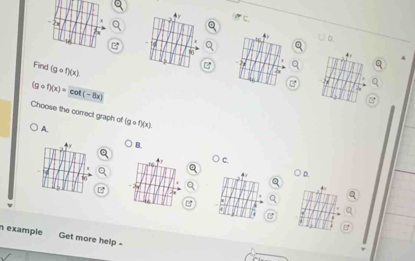 find (g ∘ f)(x). (g ∘ f)(x) = cot(-8x) choose the correct graph of (g ∘…