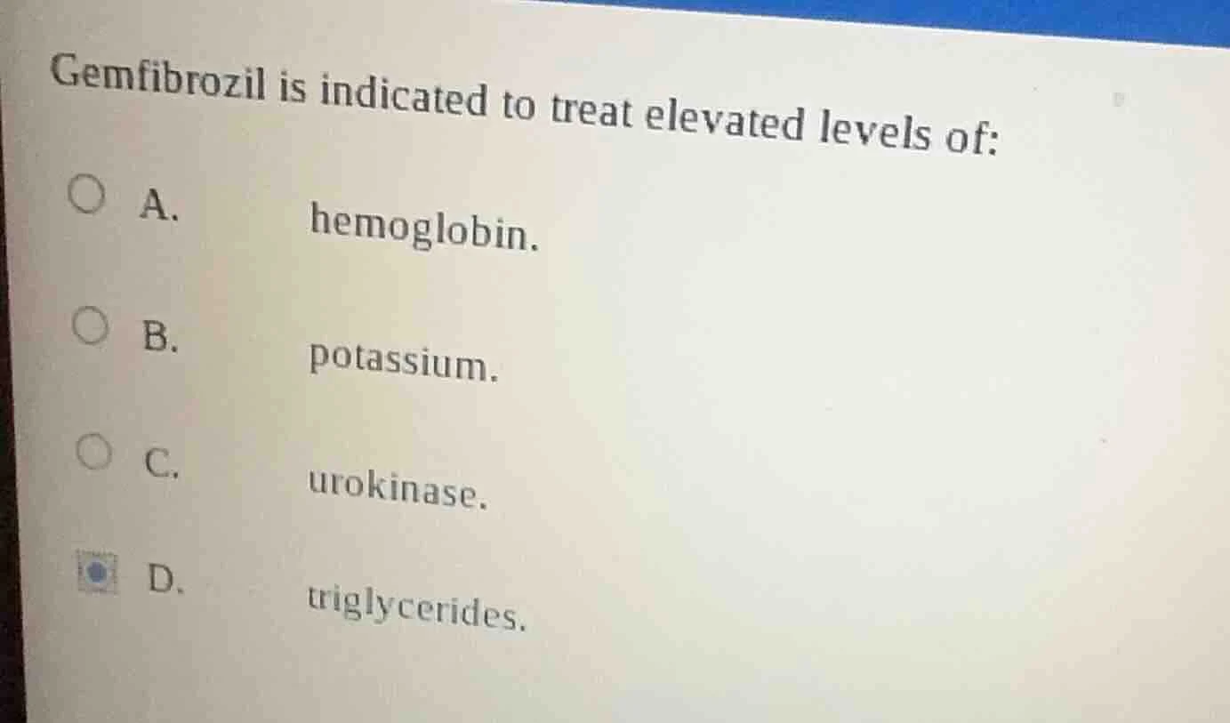 gemfibrozil is indicated to treat elevated levels of: a. hemoglobin. b.…