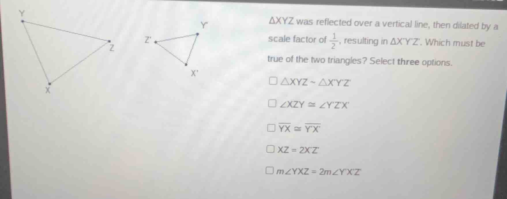 δxyz was reflected over a vertical line, then dilated by a scale factor…