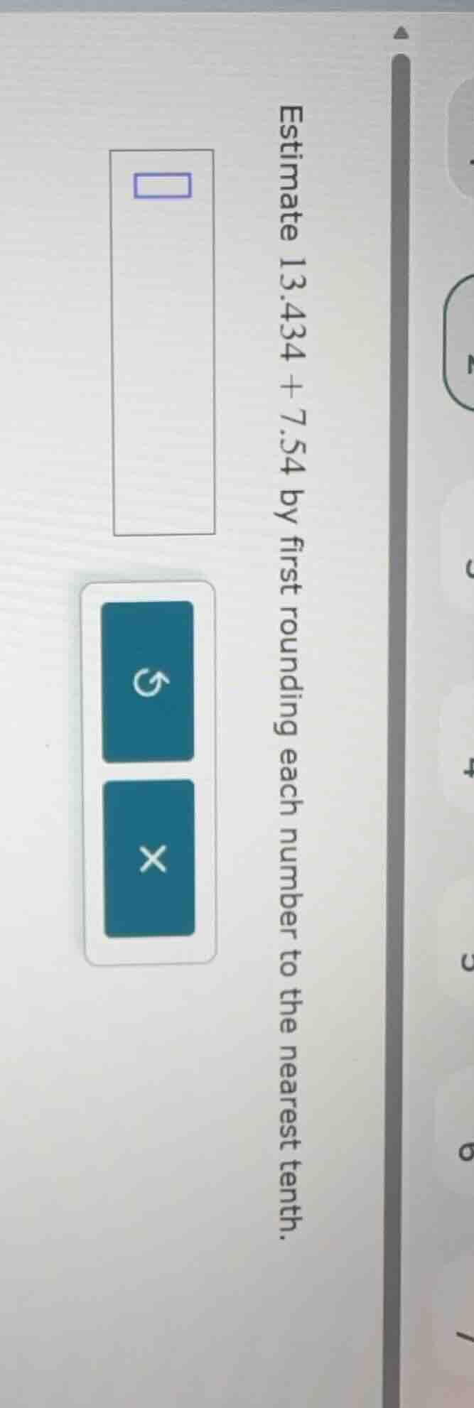 estimate 13.434 + 7.54 by first rounding each number to the nearest ten…