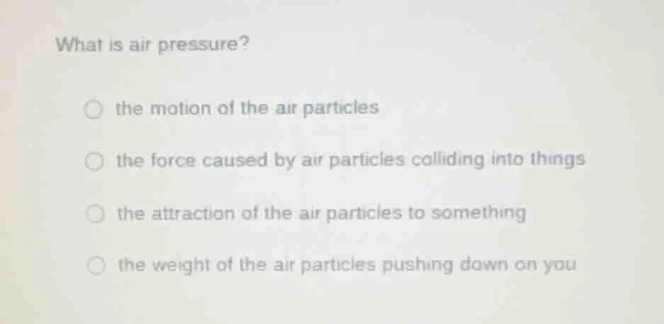 what is air pressure? the motion of the air particles the force caused …