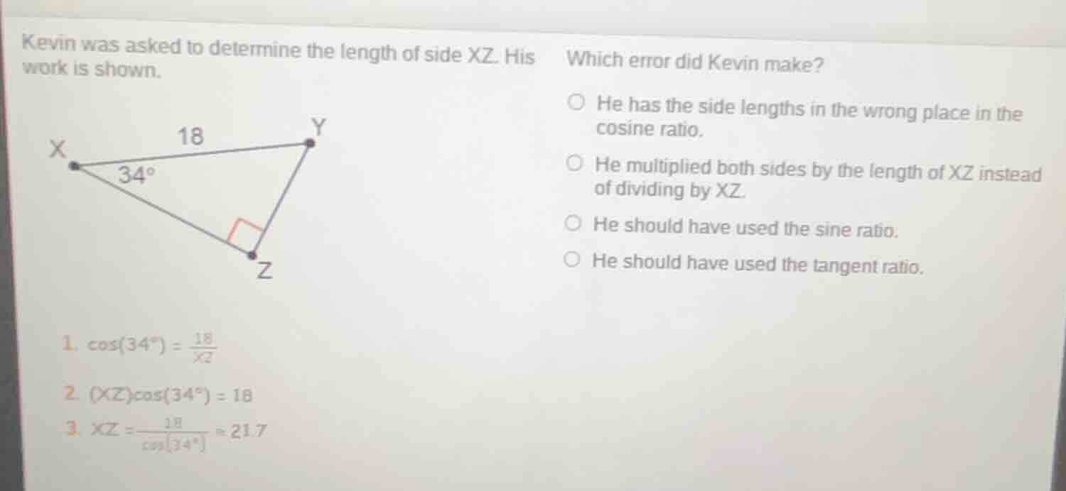 kevin was asked to determine the length of side xz. his work is shown. …