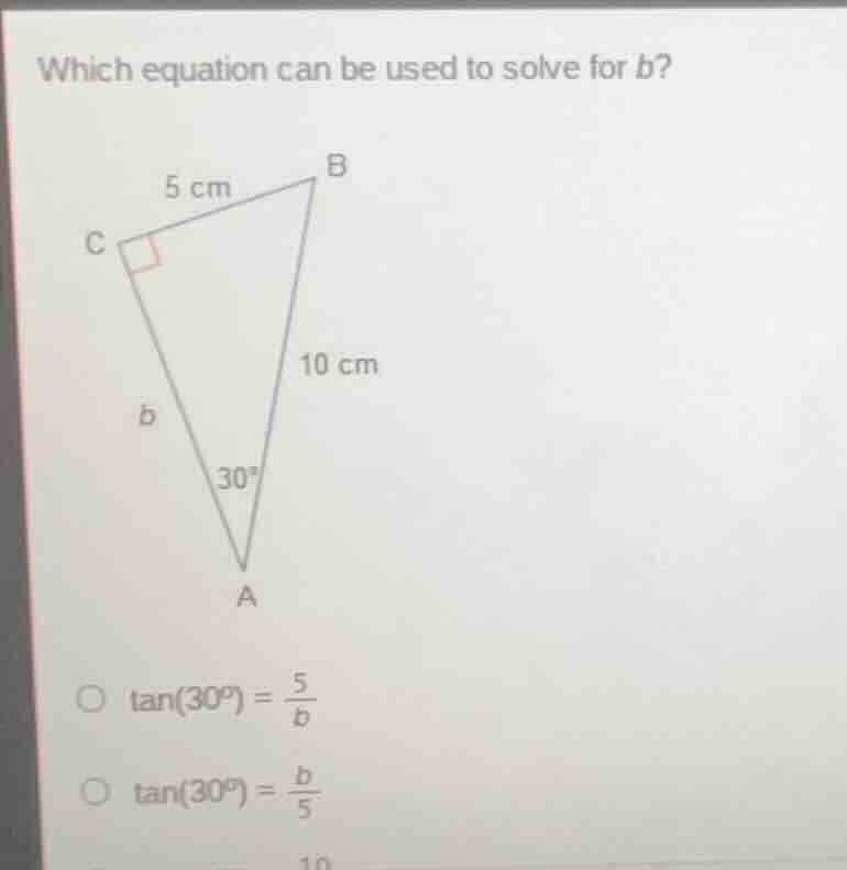which equation can be used to solve for b? (there is a right triangle a…