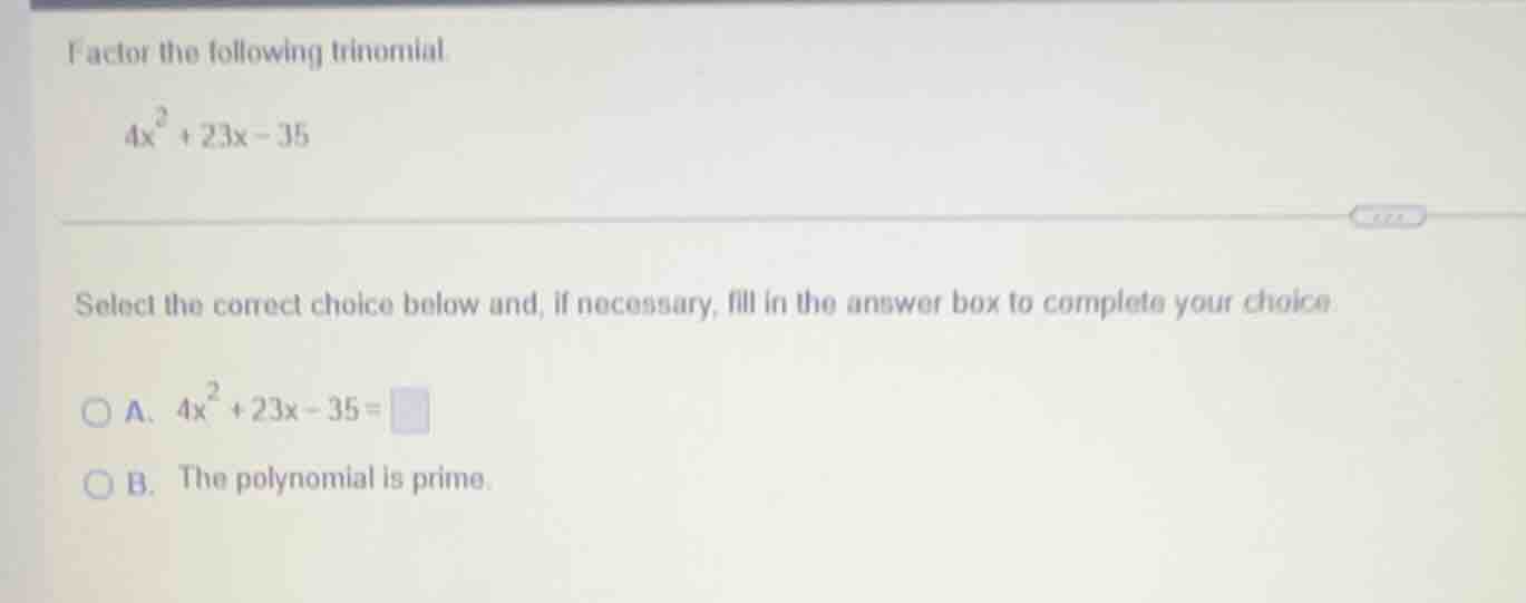 factor the following trinomial. $4x^2 + 23x - 35$ select the correct ch…