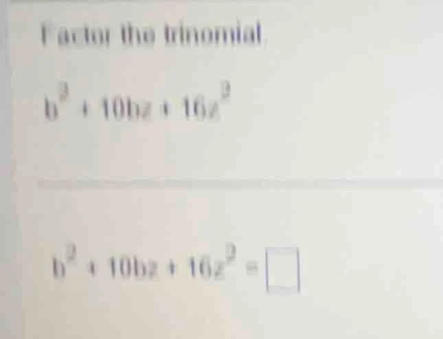 factor the trinomial b² + 10bz + 16z² b² + 10bz + 16z² = \\square