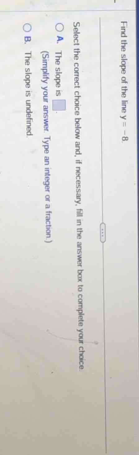 find the slope of the line ( y = -8 ). select the correct choice below …