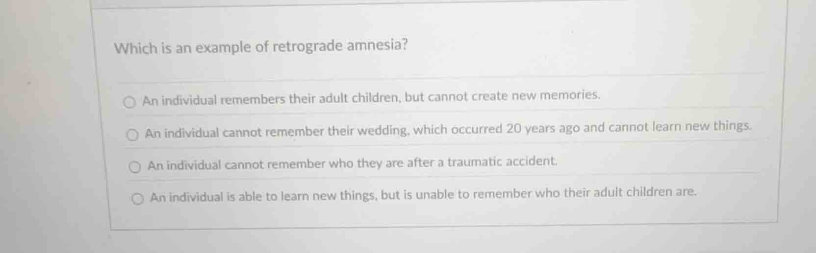 which is an example of retrograde amnesia? an individual remembers thei…