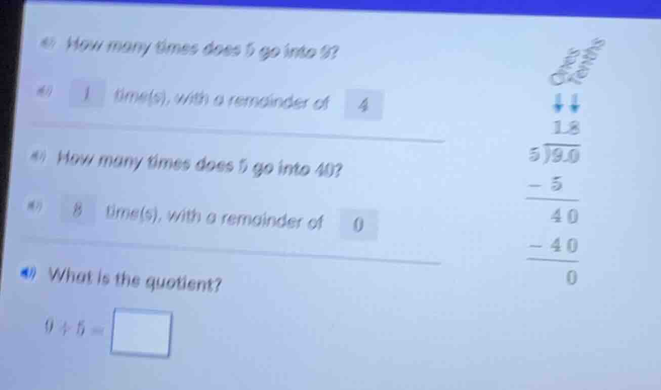 a) how many times does 5 go into 9? a) 1 time(s), with a remainder of 4…