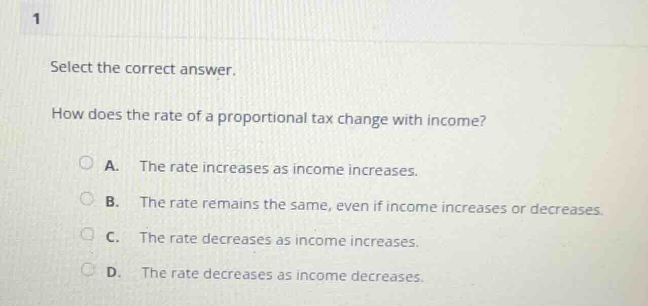 1 select the correct answer. how does the rate of a proportional tax ch…