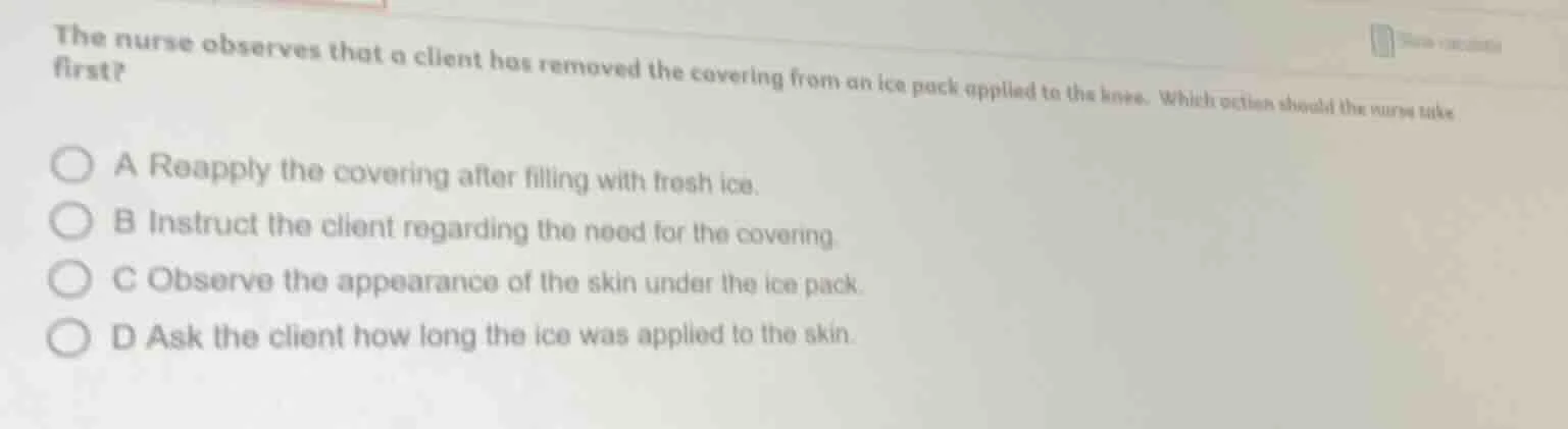 the nurse observes that a client has removed the covering from an ice p…
