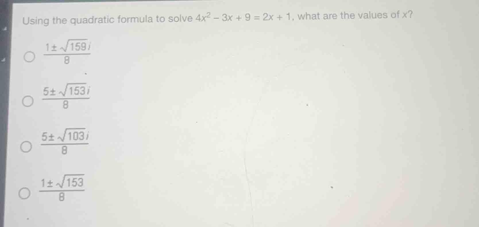 using the quadratic formula to solve $4x^2 - 3x + 9 = 2x + 1$, what are…