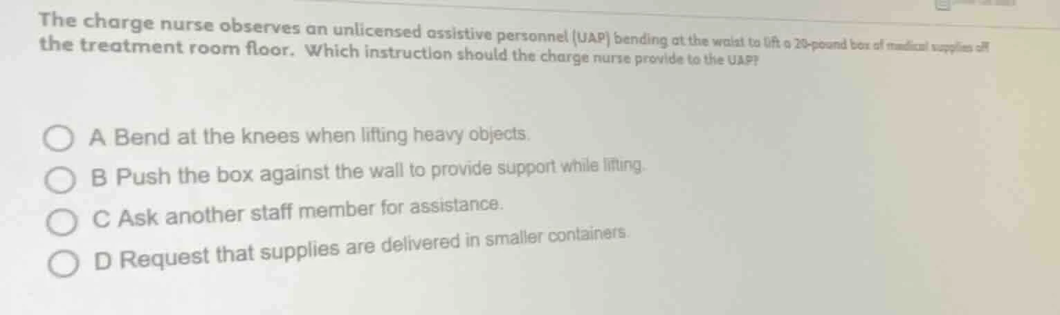 the charge nurse observes an unlicensed assistive personnel (uap) bendi…
