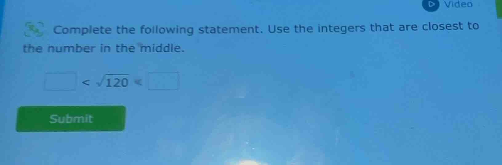 complete the following statement. use the integers that are closest to …