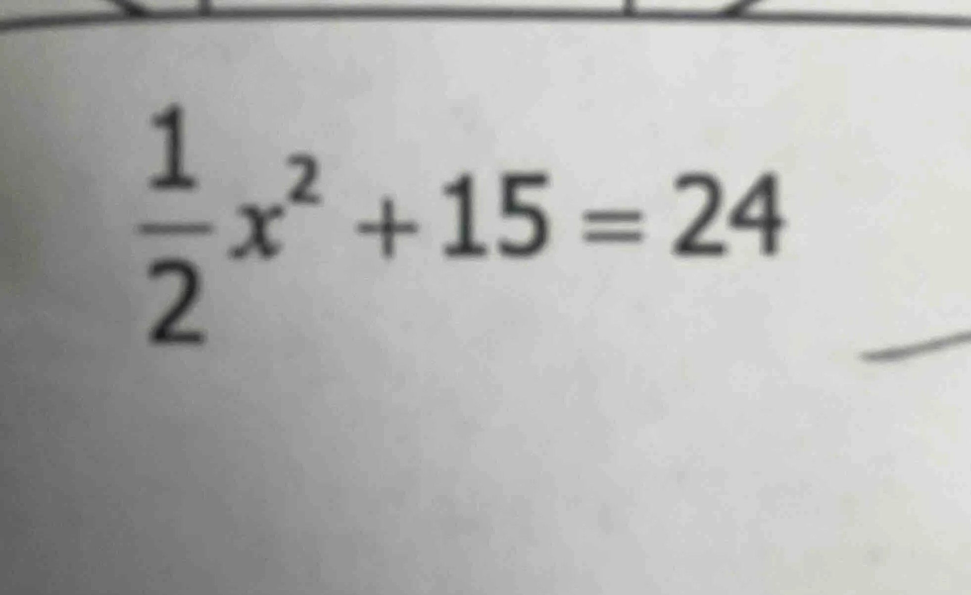 $\\frac{1}{2}x^{2}+15 = 24$