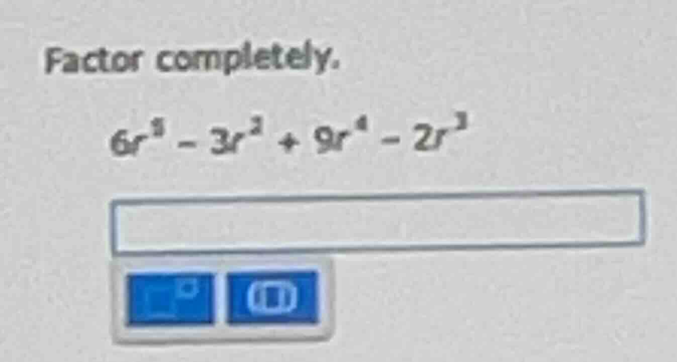 factor completely.\\(6r^{5} - 3r^{2} + 9r^{4} - 2r^{3}\\)