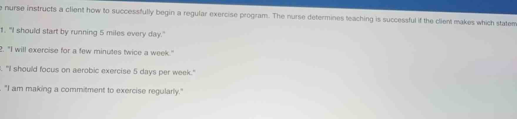 the nurse instructs a client how to successfully begin a regular exerci…