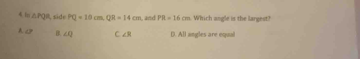 4. in △pqr, side pq = 10 cm, qr = 14 cm, and pr = 16 cm. which angle is…