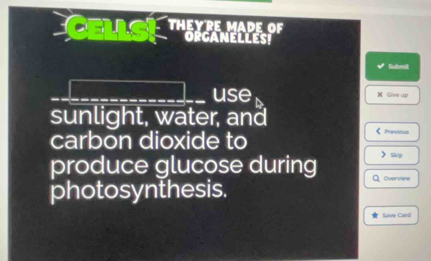 cells! theyre made of organelles! ______ use sunlight, water, and carbo…