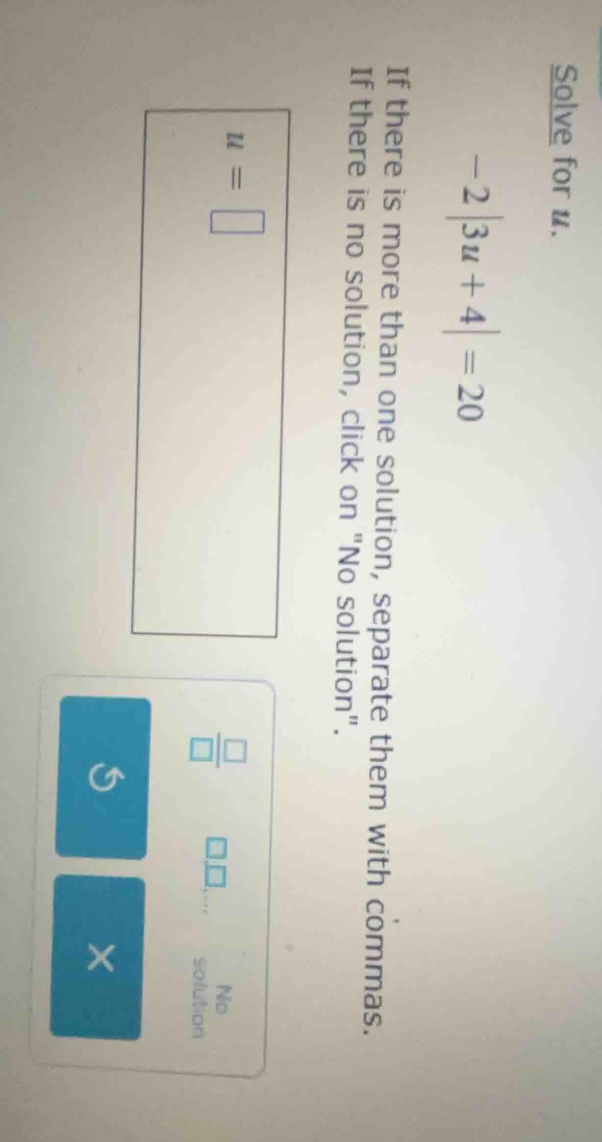 solve for u. -2|3u + 4| = 20 if there is more than one solution, separa…