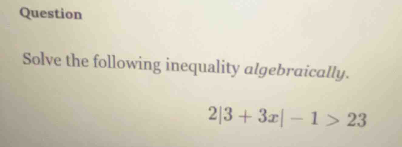 question solve the following inequality algebraically. $2|3 + 3x| - 1 >…