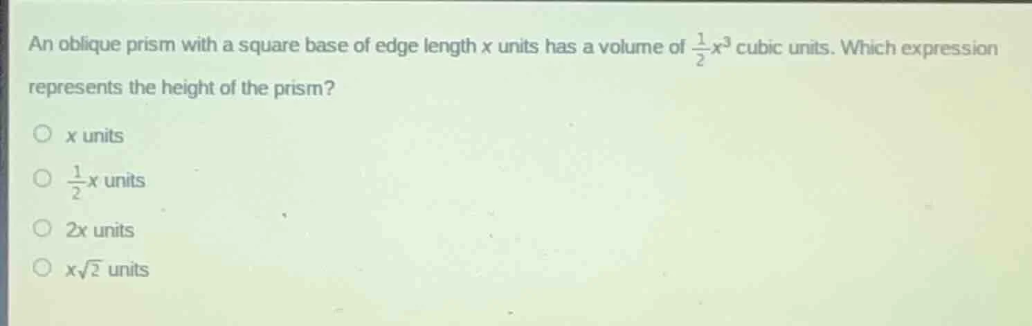 an oblique prism with a square base of edge length x units has a volume…