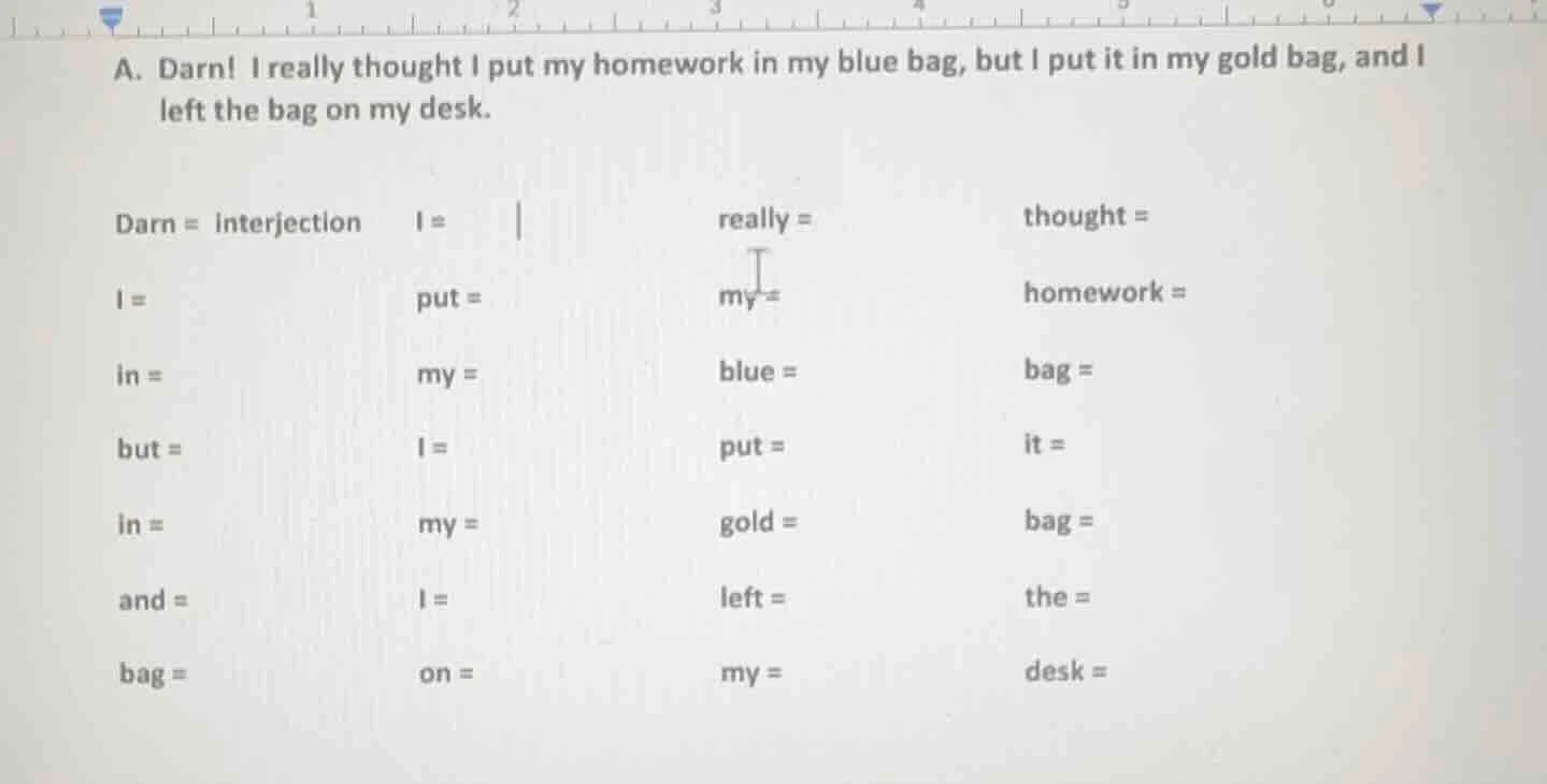 a. darn! i really thought i put my homework in my blue bag, but i put i…