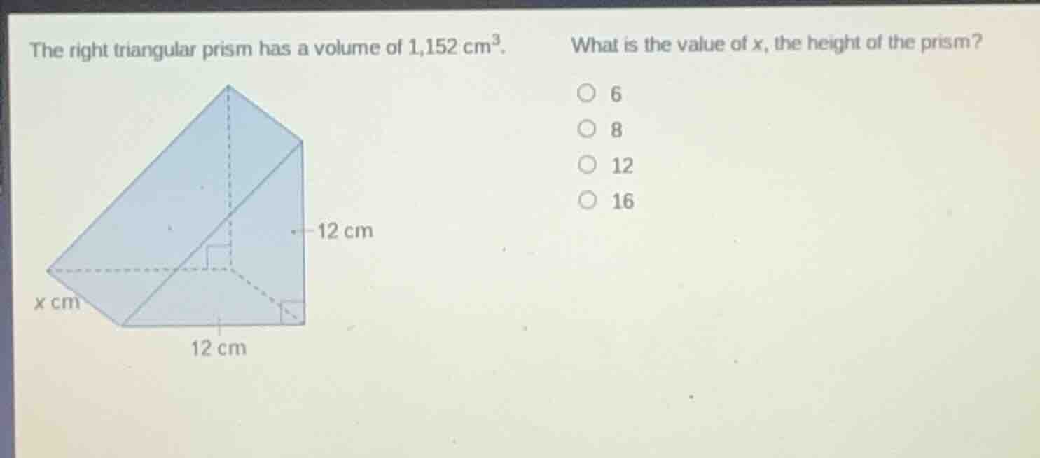 the right triangular prism has a volume of 1,152 cm³. what is the value…