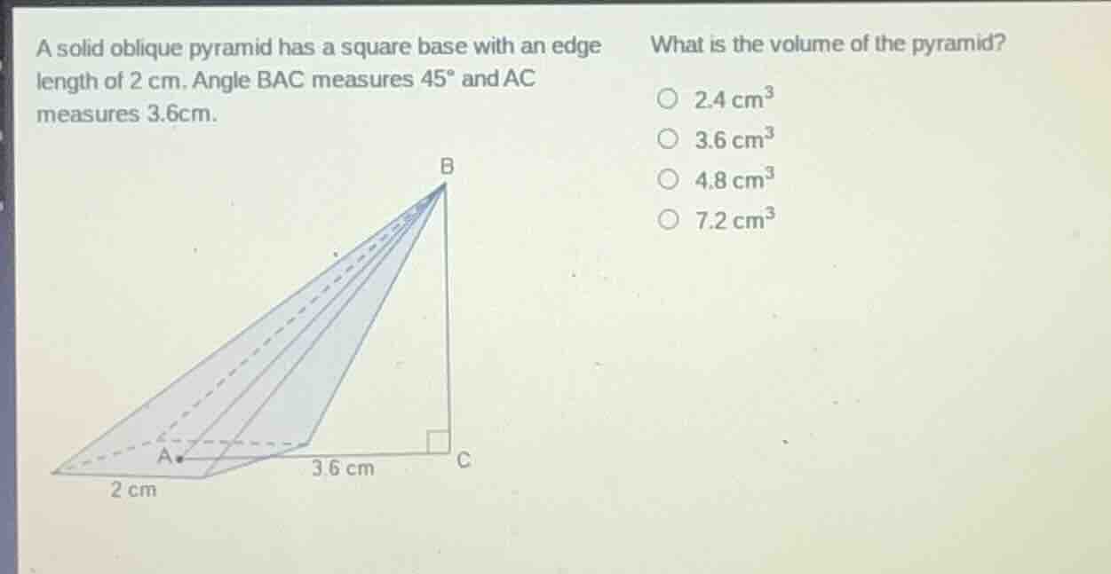 a solid oblique pyramid has a square base with an edge length of 2 cm. …