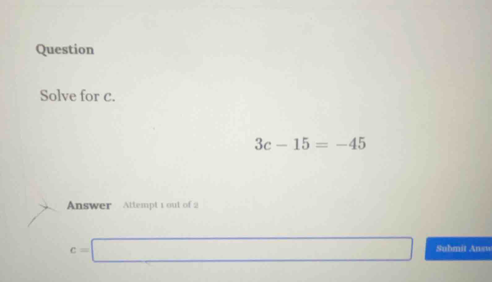 question solve for c. 3c - 15 = -45 answer attempt 1 out of 2 c =