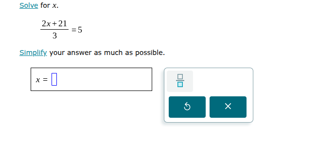 solve for x.\\(\frac{2x + 21}{3}=5\\)\\(\\text{simplify your answer as …