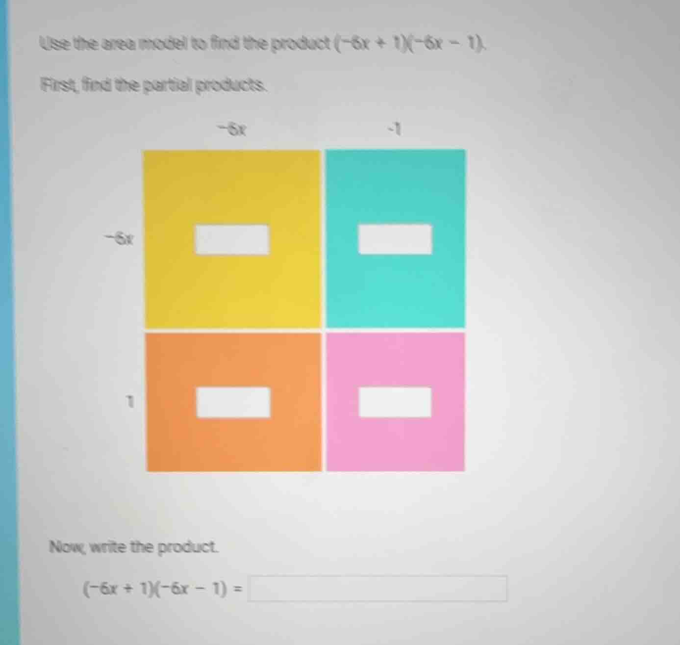 use the area model to find the product $(-6x + 1)(-6x - 1)$. first, fin…