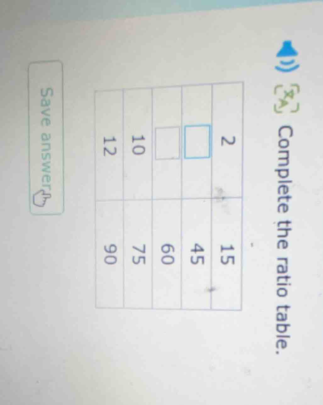 complete the ratio table. 15 45 60 75 90 2 □ □ 10 12 save answer