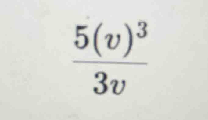 (\frac{5(v)^{3}}{3v})