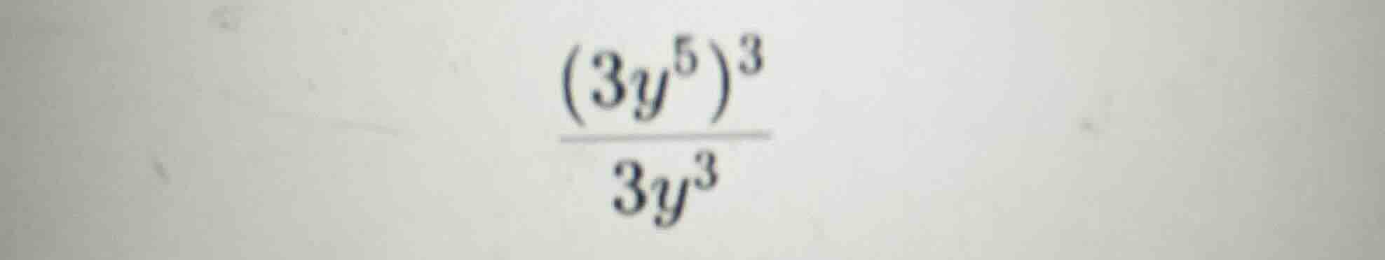(\frac{(3y^{5})^{3}}{3y^{3}})