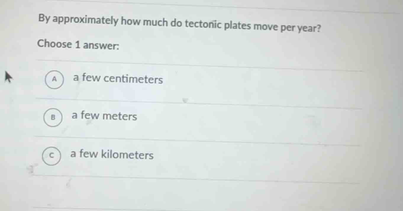 by approximately how much do tectonic plates move per year? choose 1 an…