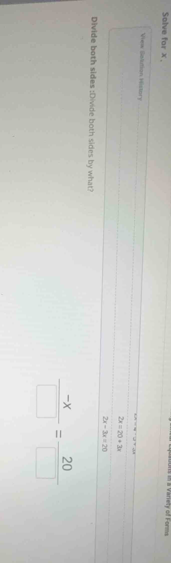 solve for x. view equation history 2x = 20 + 3x 2x - 3x = 20 divide bot…