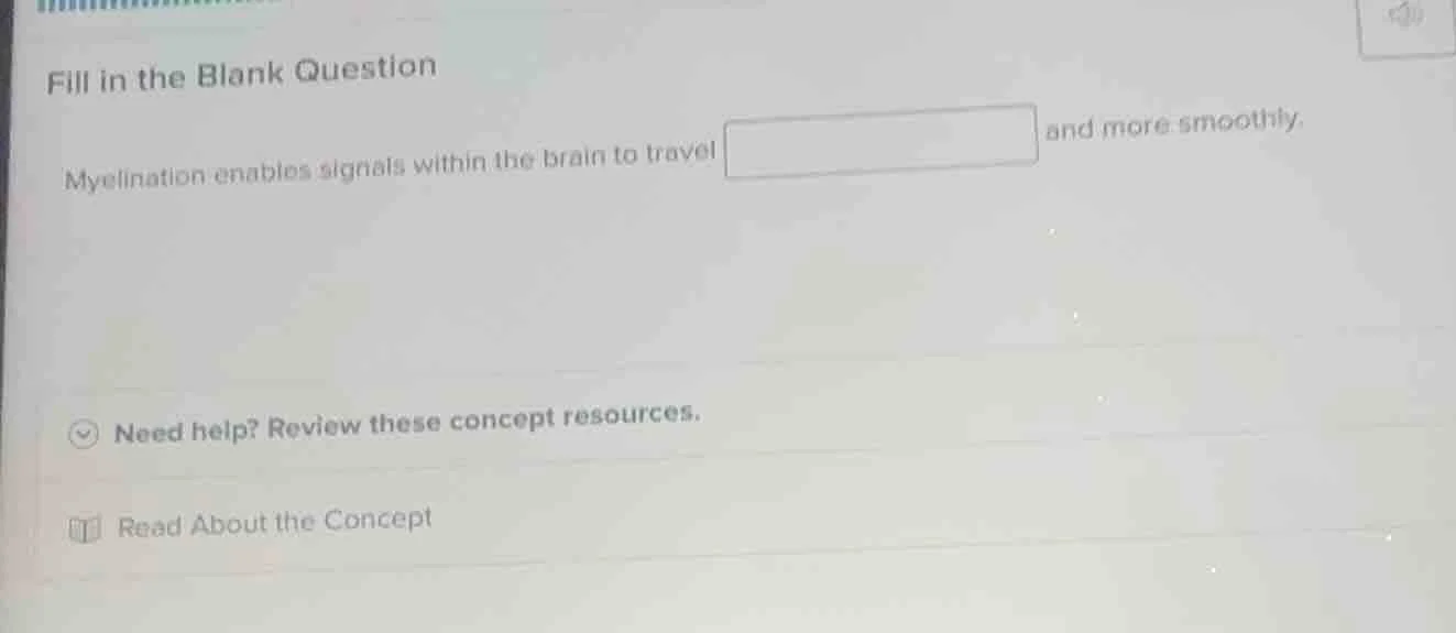 fill in the blank question myelination enables signals within the brain…